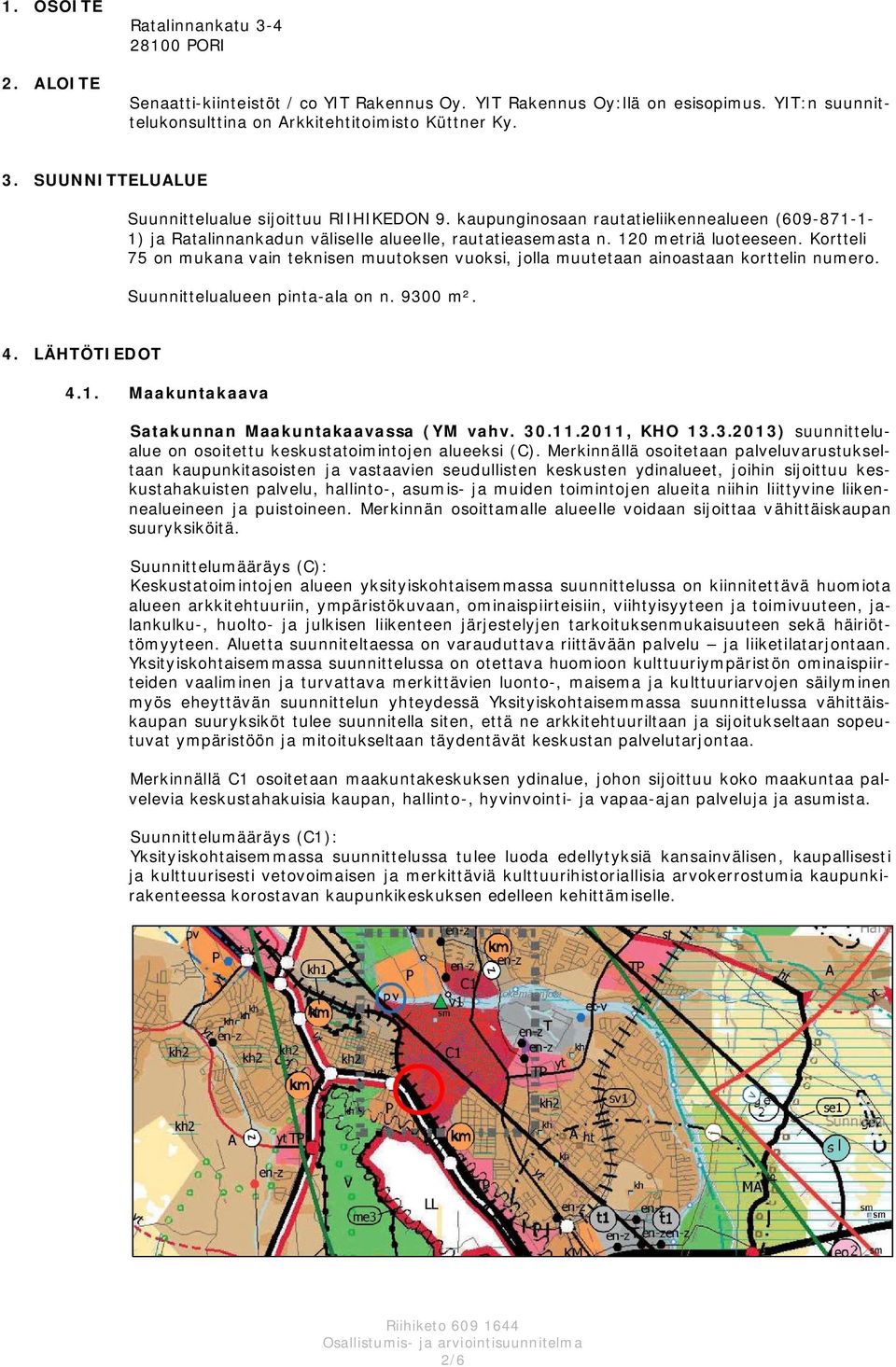 Kortteli 75 on mukana vain teknisen muutoksen vuoksi, jolla muutetaan ainoastaan korttelin numero. Suunnittelualueen pinta-ala on n. 9300 m². 4. LÄHTÖTIEDOT 4.1.