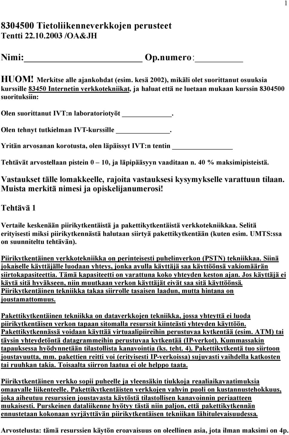 IVT:n laboratoriotyöt Olen tehnyt tutkielman IVT-kurssille Yritän arvosanan korotusta, olen läpäissyt IVT:n tentin Tehtävät arvostellaan pistein 0 10, ja läpipääsyyn vaaditaan n 40 % maksimipisteistä