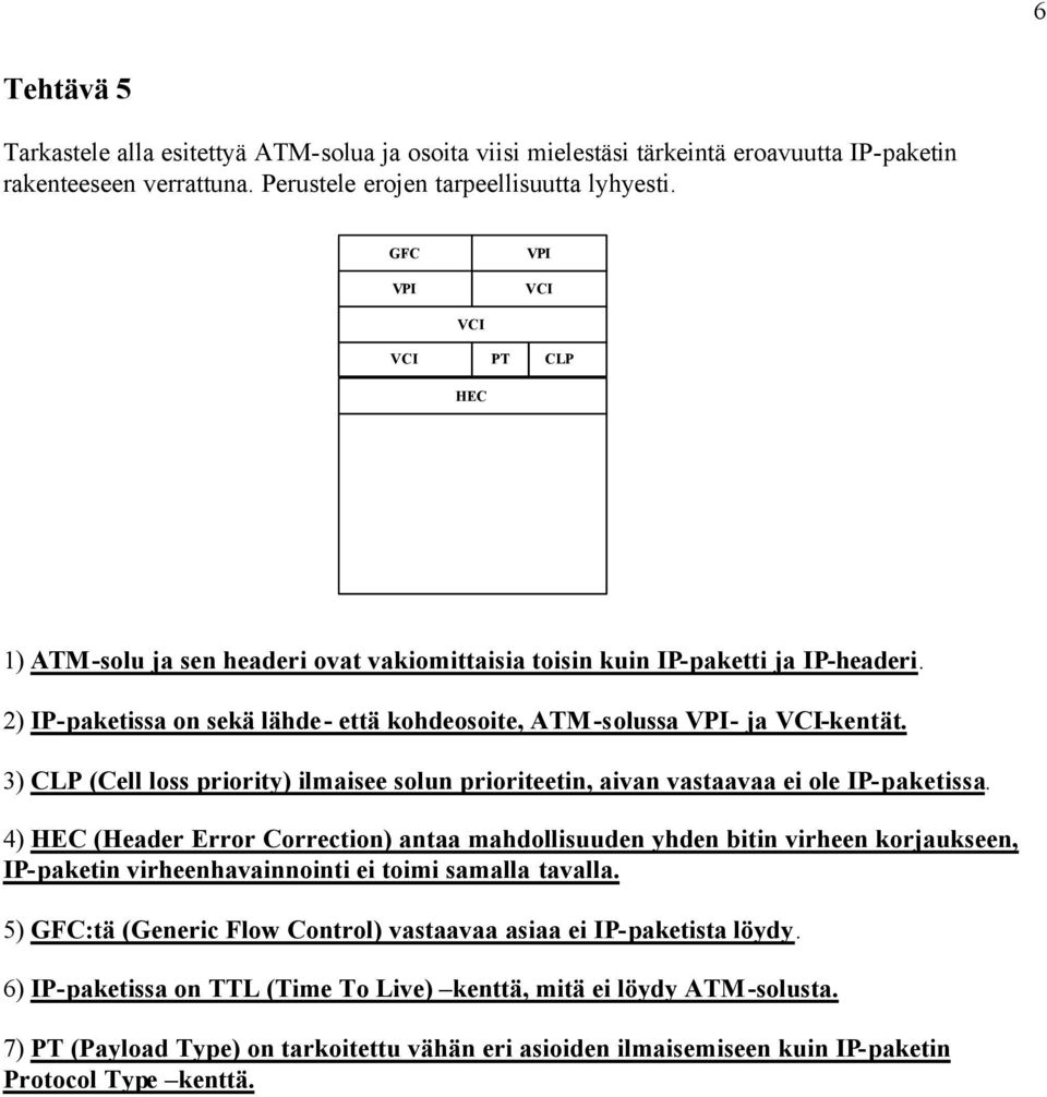 ilmaisee solun prioriteetin, aivan vastaavaa ei ole IP-paketissa 4) HEC (Header Error Correction) antaa mahdollisuuden yhden bitin virheen korjaukseen, IP-paketin virheenhavainnointi ei toimi samalla