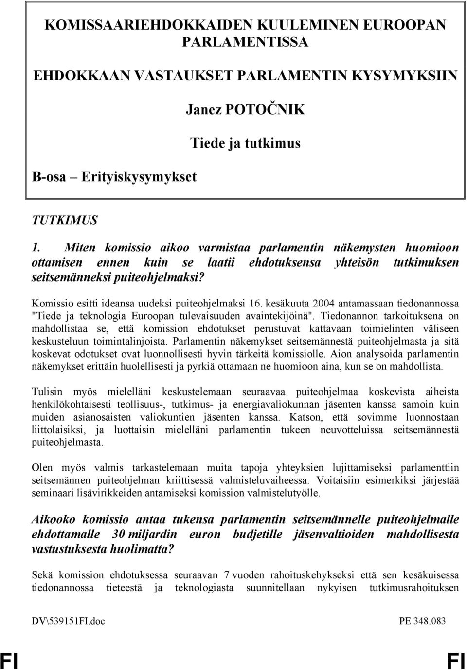 Komissio esitti ideansa uudeksi puiteohjelmaksi 16. kesäkuuta 2004 antamassaan tiedonannossa "Tiede ja teknologia Euroopan tulevaisuuden avaintekijöinä".