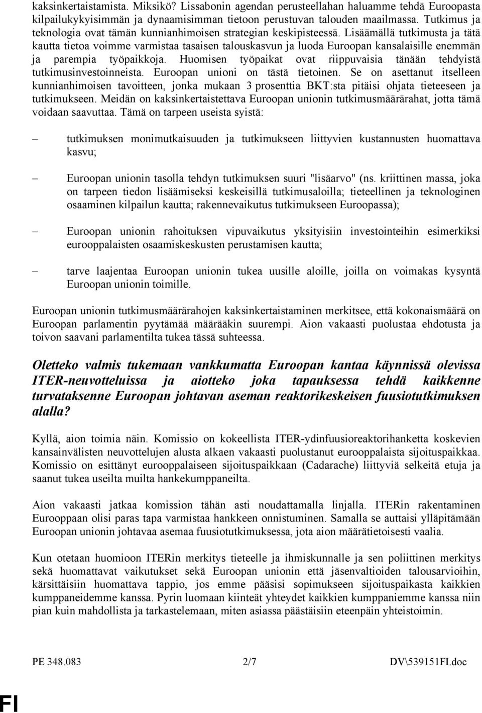 Lisäämällä tutkimusta ja tätä kautta tietoa voimme varmistaa tasaisen talouskasvun ja luoda Euroopan kansalaisille enemmän ja parempia työpaikkoja.