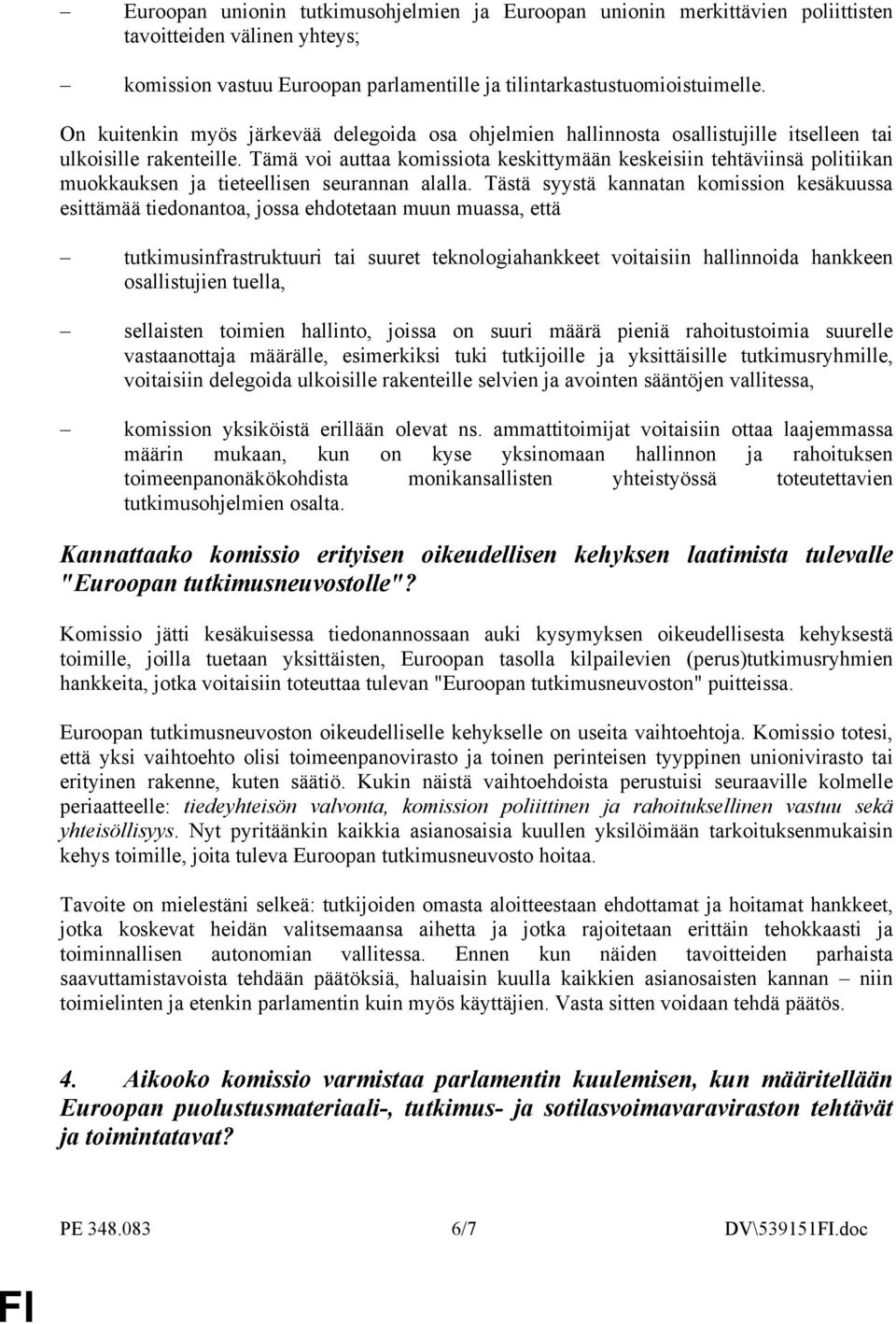 Tämä voi auttaa komissiota keskittymään keskeisiin tehtäviinsä politiikan muokkauksen ja tieteellisen seurannan alalla.