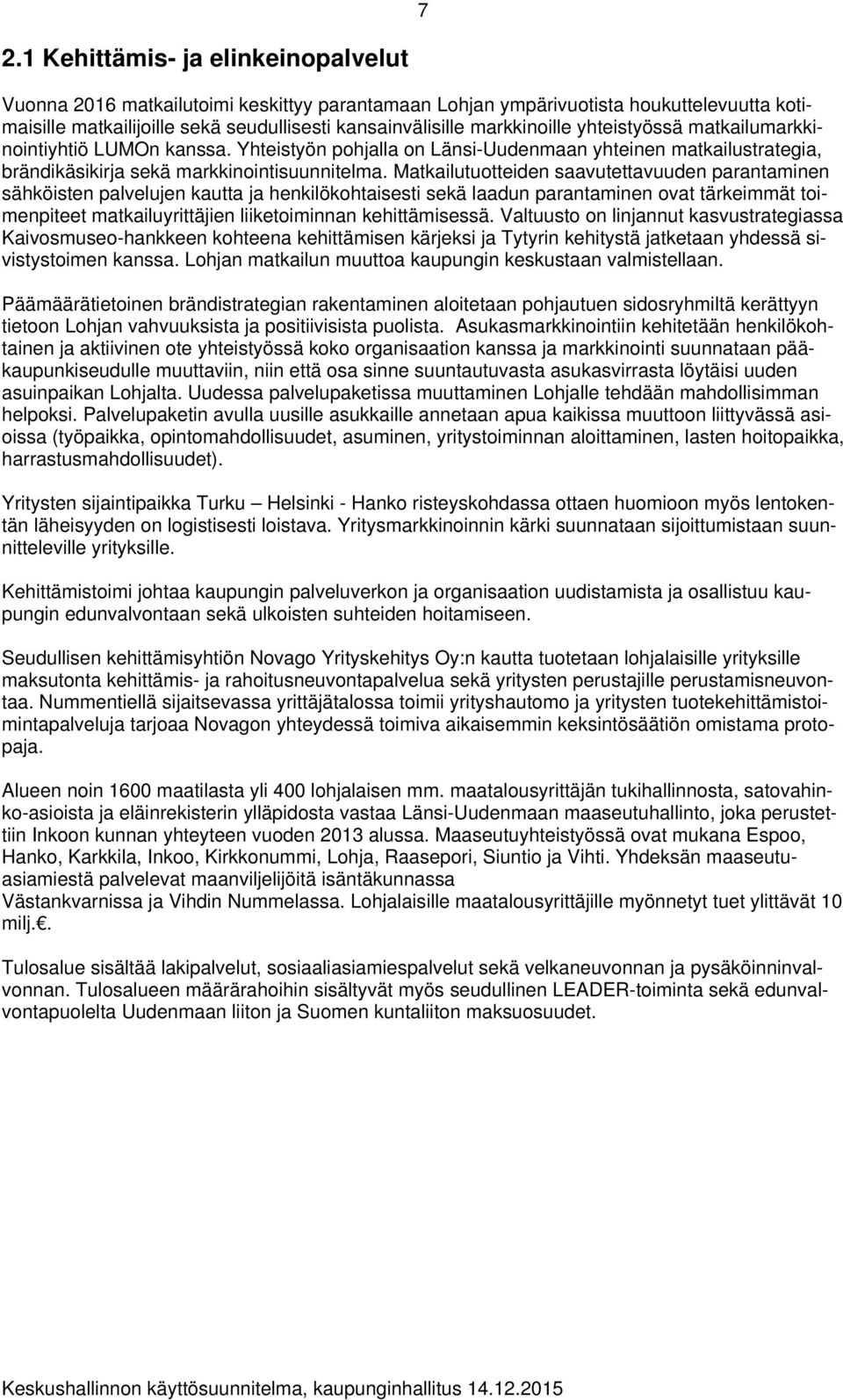 Matkailutuotteiden saavutettavuuden parantaminen sähköisten palvelujen kautta ja henkilökohtaisesti sekä laadun parantaminen ovat tärkeimmät toimenpiteet matkailuyrittäjien liiketoiminnan