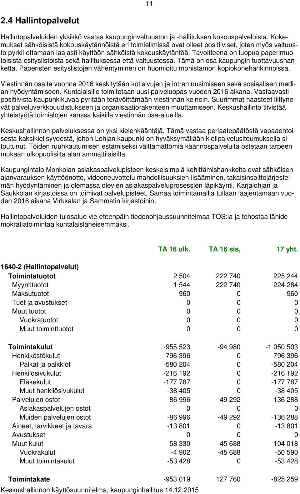 Tavoitteena on luopua paperimuotoisista esityslistoista sekä hallituksessa että valtuustossa. Tämä on osa kaupungin tuottavuushanketta.