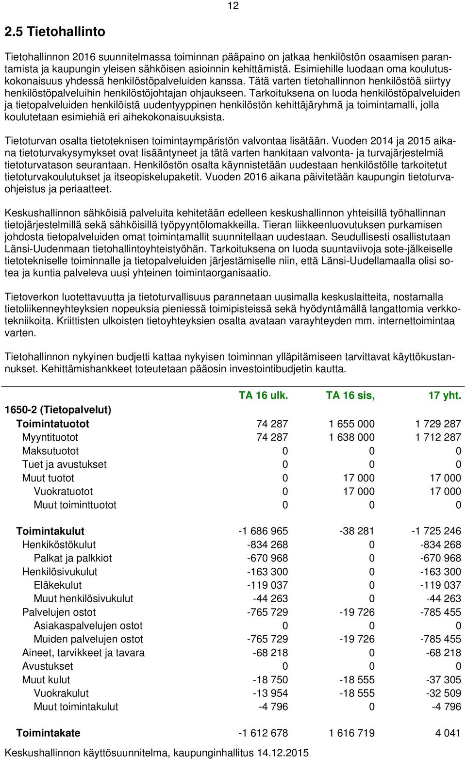 Tarkoituksena on luoda henkilöstöpalveluiden ja tietopalveluiden henkilöistä uudentyyppinen henkilöstön kehittäjäryhmä ja toimintamalli, jolla koulutetaan esimiehiä eri aihekokonaisuuksista.