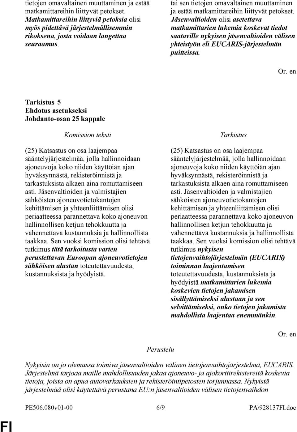 tai sen  Jäsenvaltioiden olisi asetettava matkamittarien lukemia koskevat tiedot saataville nykyisen jäsenvaltioiden välisen yhteistyön eli EUCARIS-järjestelmän puitteissa.