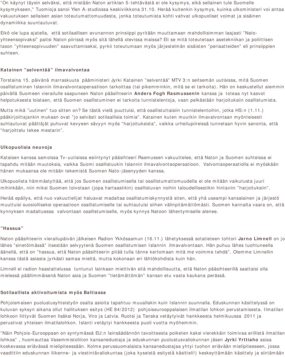 Eikö ole lupa ajatella, että sotilaallisen avunannon prinsiippi pyritään muuttamaan mahdollisimman laajasti Natoyhteensopivaksi paitsi Naton piirissä myös sitä lähellä olevissa maissa?