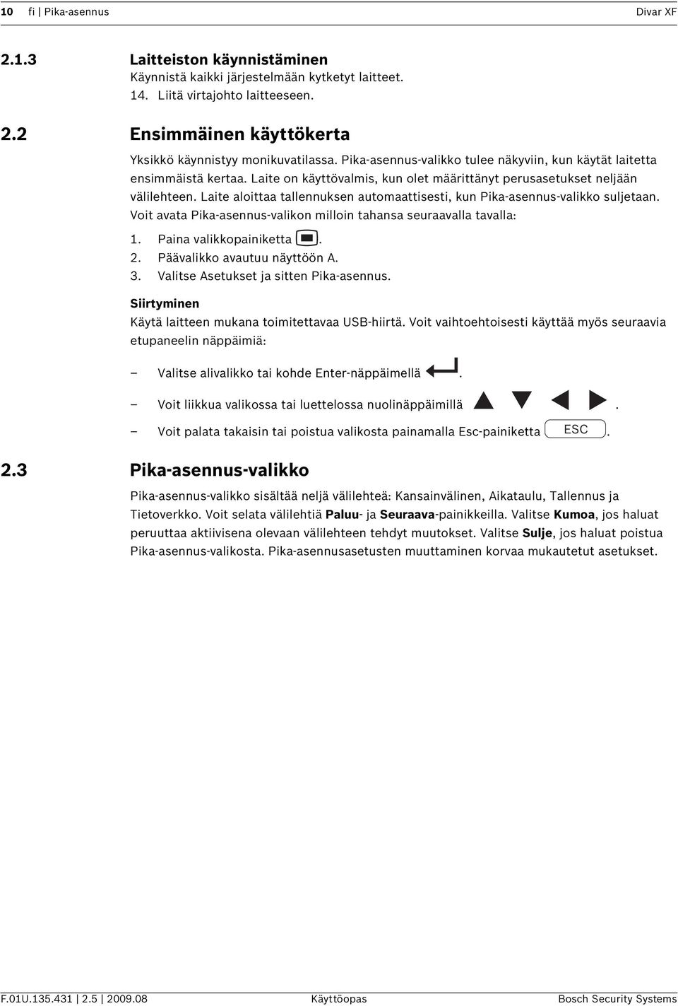 Laite aloittaa tallennuksen automaattisesti, kun Pika-asennus-valikko suljetaan. Voit avata Pika-asennus-valikon milloin tahansa seuraavalla tavalla: 1. Paina valikkopainiketta. 2.