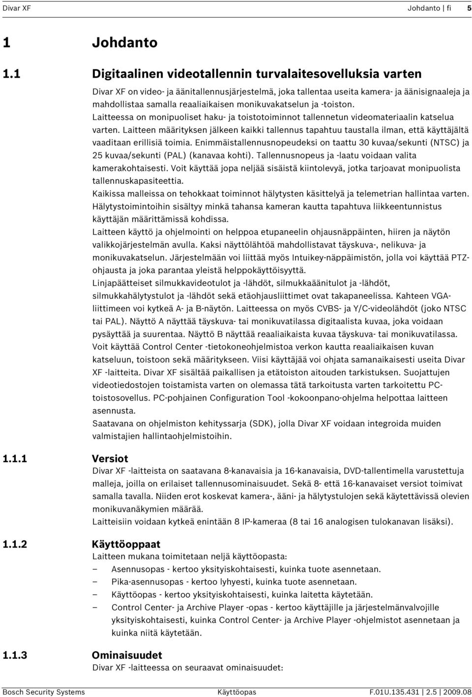 monikuvakatselun ja -toiston. Laitteessa on monipuoliset haku- ja toistotoiminnot tallennetun videomateriaalin katselua varten.