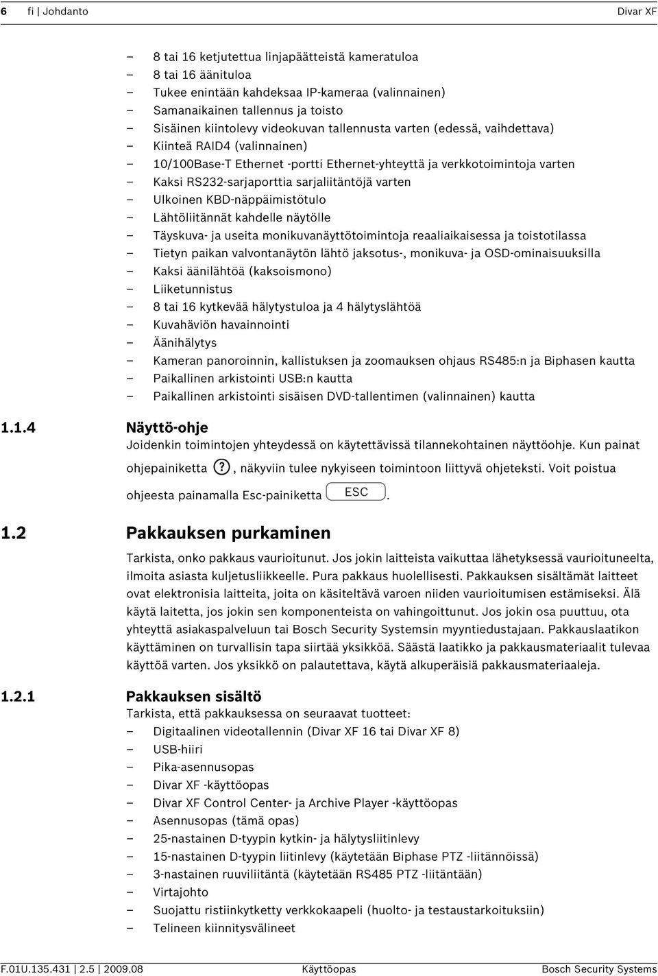 varten Ulkoinen KBD-näppäimistötulo Lähtöliitännät kahdelle näytölle Täyskuva- ja useita monikuvanäyttötoimintoja reaaliaikaisessa ja toistotilassa Tietyn paikan valvontanäytön lähtö jaksotus-,