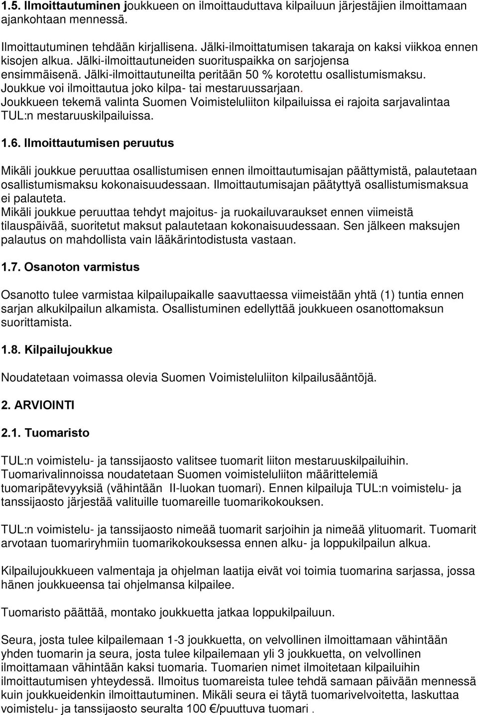 Jälki-ilmoittautuneilta peritään 50 % korotettu osallistumismaksu. Joukkue voi ilmoittautua joko kilpa- tai mestaruussarjaan.