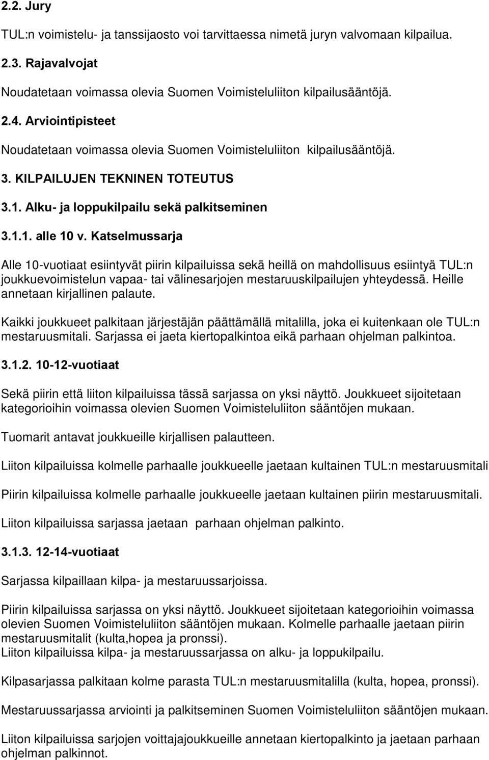 Katselmussarja Alle 10-vuotiaat esiintyvät piirin kilpailuissa sekä heillä on mahdollisuus esiintyä TUL:n joukkuevoimistelun vapaa- tai välinesarjojen mestaruuskilpailujen yhteydessä.