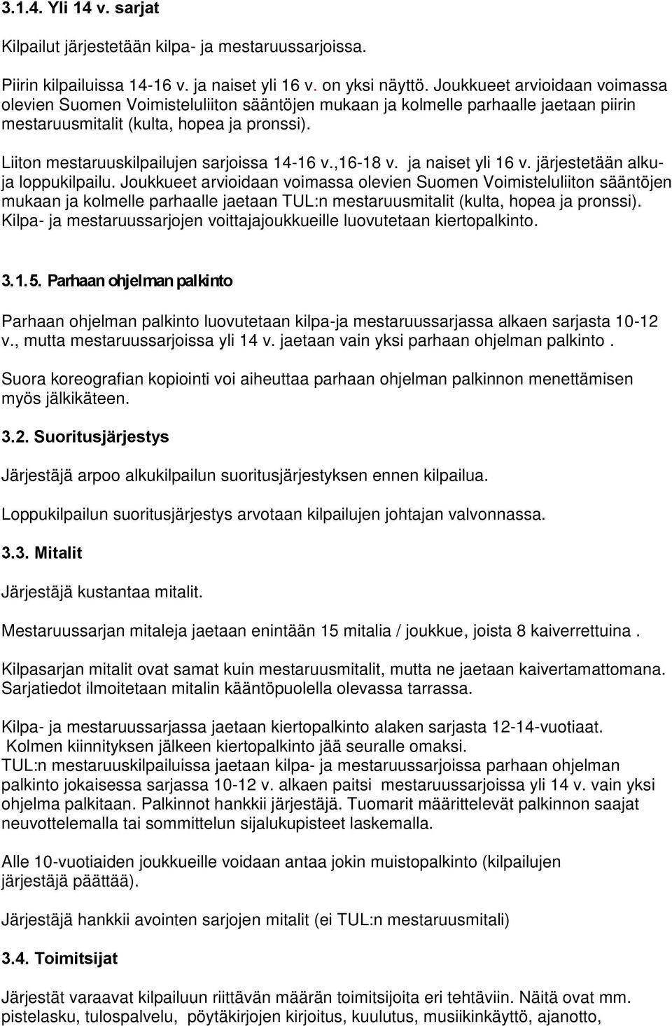 Liiton mestaruuskilpailujen sarjoissa 14-16 v.,16-18 v. ja naiset yli 16 v. järjestetään alkuja loppukilpailu.