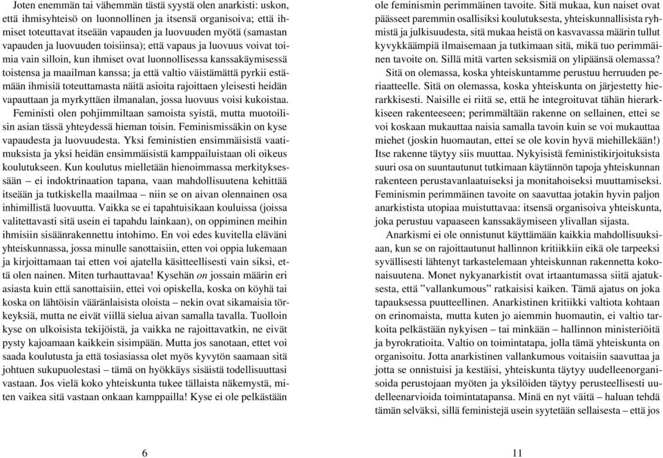 estämään ihmisiä toteuttamasta näitä asioita rajoittaen yleisesti heidän vapauttaan ja myrkyttäen ilmanalan, jossa luovuus voisi kukoistaa.