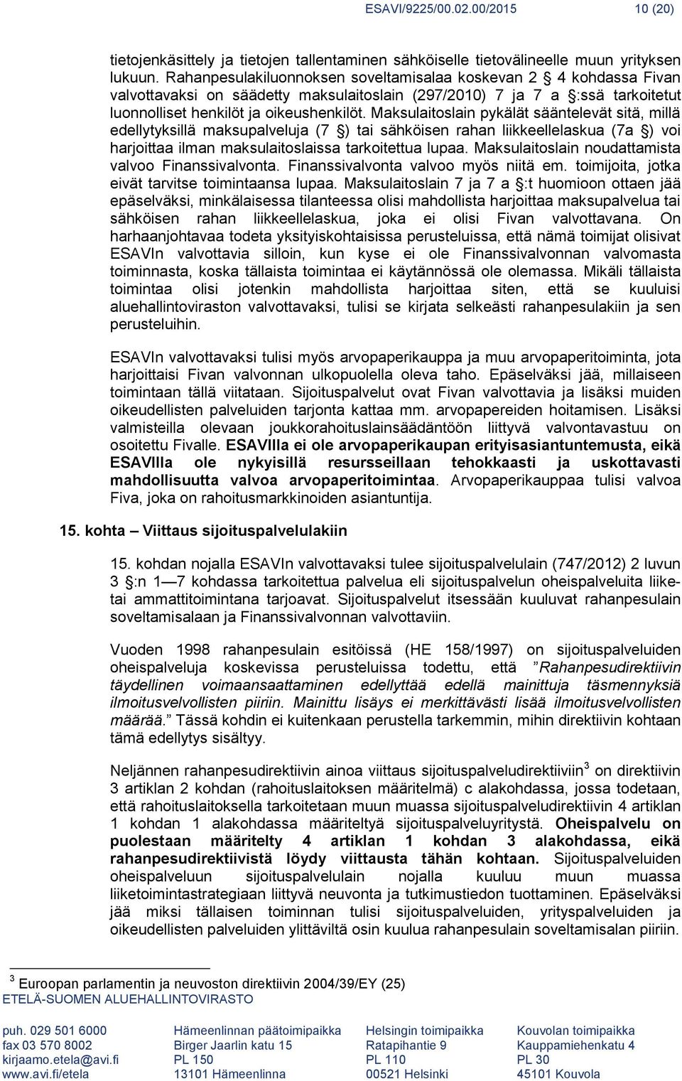 Maksulaitoslain pykälät sääntelevät sitä, millä edellytyksillä maksupalveluja (7 ) tai sähköisen rahan liikkeellelaskua (7a ) voi harjoittaa ilman maksulaitoslaissa tarkoitettua lupaa.