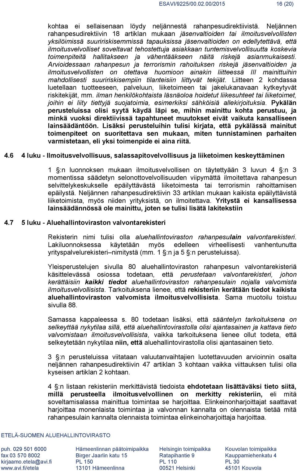 soveltavat tehostettuja asiakkaan tuntemisvelvollisuutta koskevia toimenpiteitä hallitakseen ja vähentääkseen näitä riskejä asianmukaisesti.