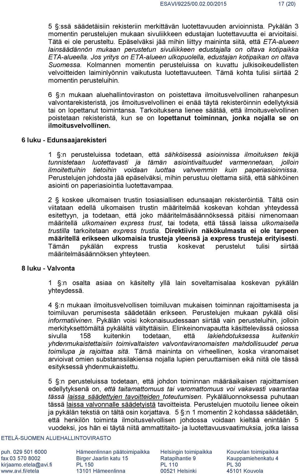 Jos yritys on ETA-alueen ulkopuolella, edustajan kotipaikan on oltava Suomessa. Kolmannen momentin perusteluissa on kuvattu julkisoikeudellisten velvoitteiden laiminlyönnin vaikutusta luotettavuuteen.