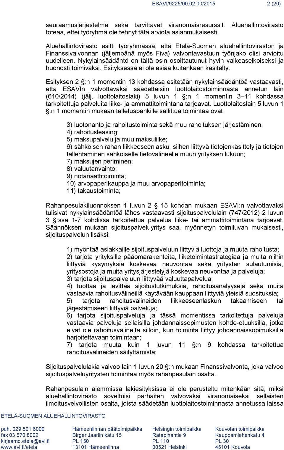 Nykylainsäädäntö on tältä osin osoittautunut hyvin vaikeaselkoiseksi ja huonosti toimivaksi. Esityksessä ei ole asiaa kuitenkaan käsitelty.