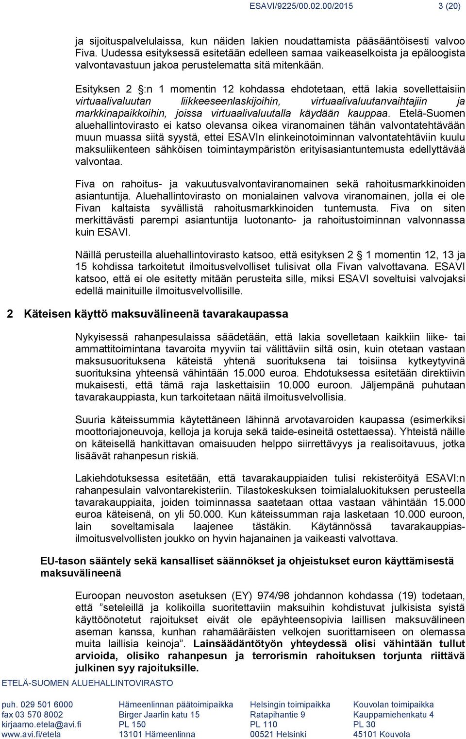 Esityksen 2 :n 1 momentin 12 kohdassa ehdotetaan, että lakia sovellettaisiin virtuaalivaluutan liikkeeseenlaskijoihin, virtuaalivaluutanvaihtajiin ja markkinapaikkoihin, joissa virtuaalivaluutalla