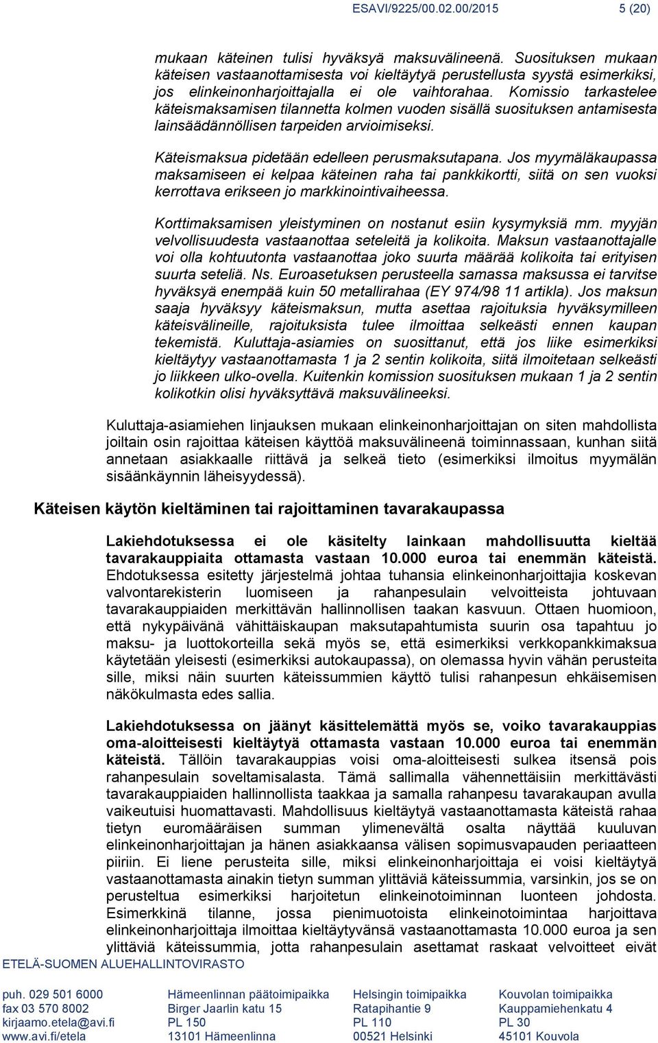 Komissio tarkastelee käteismaksamisen tilannetta kolmen vuoden sisällä suosituksen antamisesta lainsäädännöllisen tarpeiden arvioimiseksi. Käteismaksua pidetään edelleen perusmaksutapana.