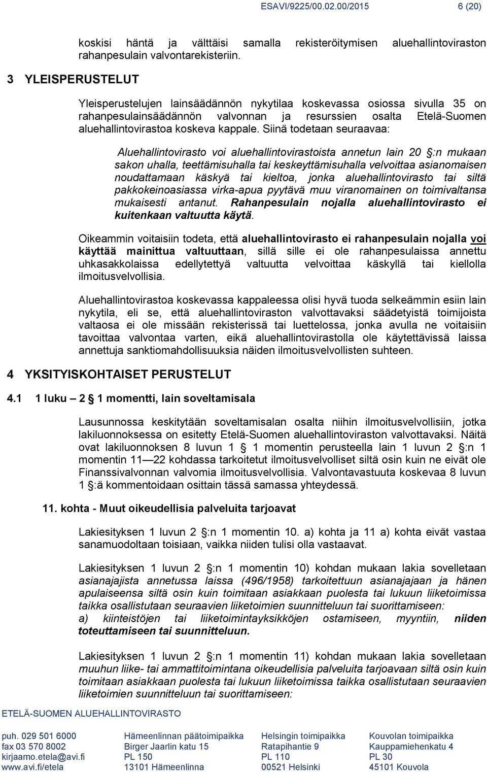 Siinä todetaan seuraavaa: Aluehallintovirasto voi aluehallintovirastoista annetun lain 20 :n mukaan sakon uhalla, teettämisuhalla tai keskeyttämisuhalla velvoittaa asianomaisen noudattamaan käskyä