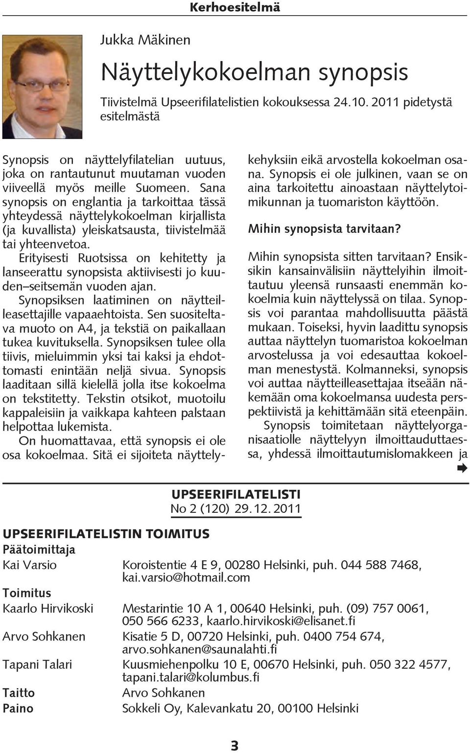 Sana synopsis on englantia ja tarkoittaa tässä yhteydessä näyttelykokoelman kirjallista (ja kuvallista) yleiskatsausta, tiivistelmää tai yhteenvetoa.