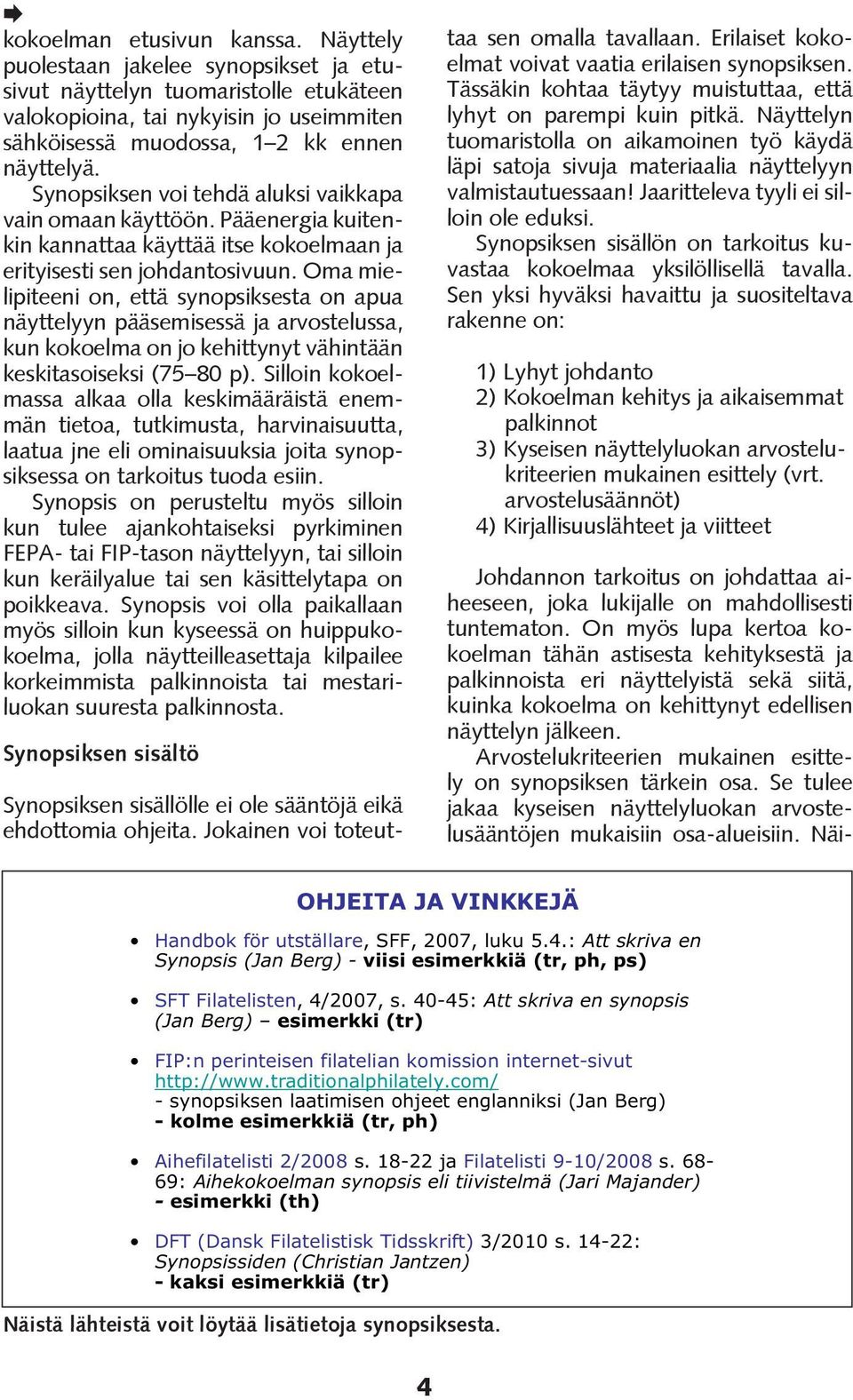 Oma mielipiteeni on, että synopsiksesta on apua näyttelyyn pääsemisessä ja arvostelussa, kun kokoelma on jo kehittynyt vähintään keskitasoiseksi (75 80 p).