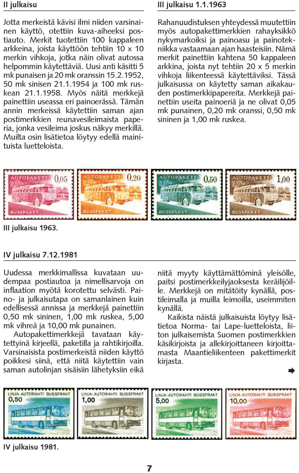 1.1954 ja 100 mk ruskean 21.1.1958. Myös näitä merkkejä painettiin useassa eri painoerässä.