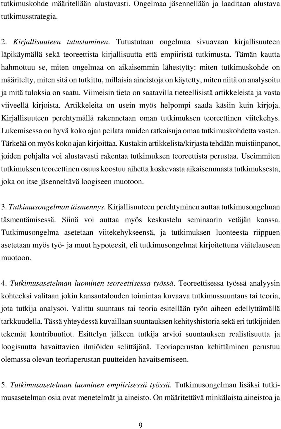 Tämän kautta hahmottuu se, miten ongelmaa on aikaisemmin lähestytty: miten tutkimuskohde on määritelty, miten sitä on tutkittu, millaisia aineistoja on käytetty, miten niitä on analysoitu ja mitä