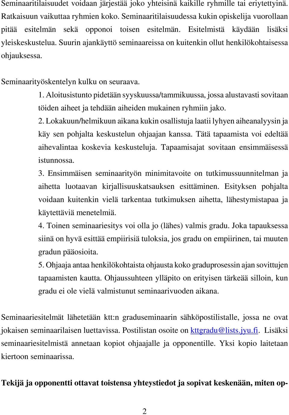 Suurin ajankäyttö seminaareissa on kuitenkin ollut henkilökohtaisessa ohjauksessa. Seminaarityöskentelyn kulku on seuraava. 1.