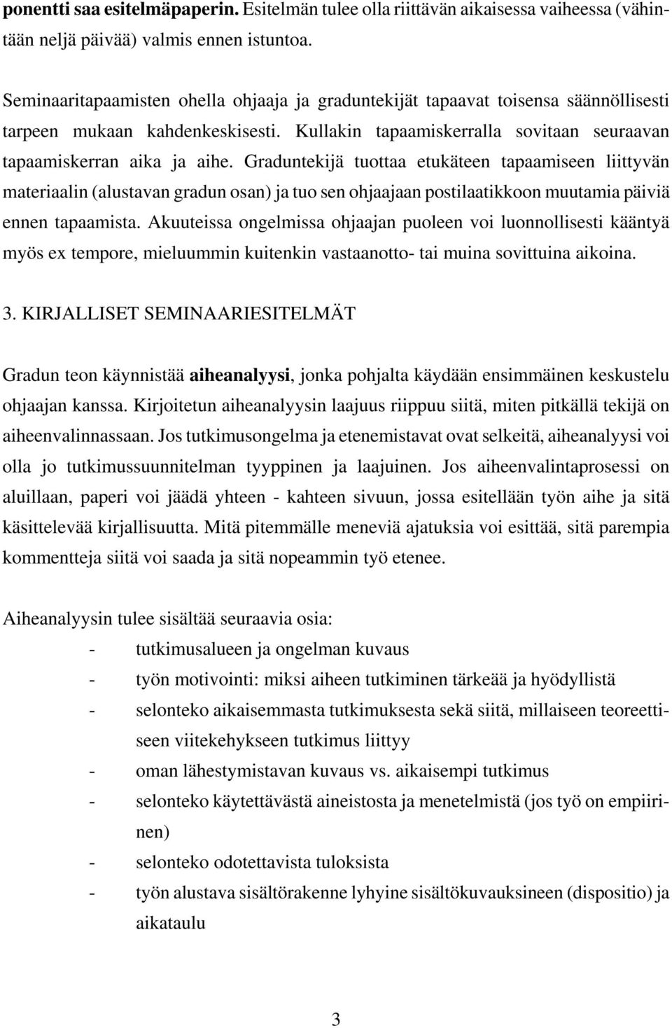 Graduntekijä tuottaa etukäteen tapaamiseen liittyvän materiaalin (alustavan gradun osan) ja tuo sen ohjaajaan postilaatikkoon muutamia päiviä ennen tapaamista.