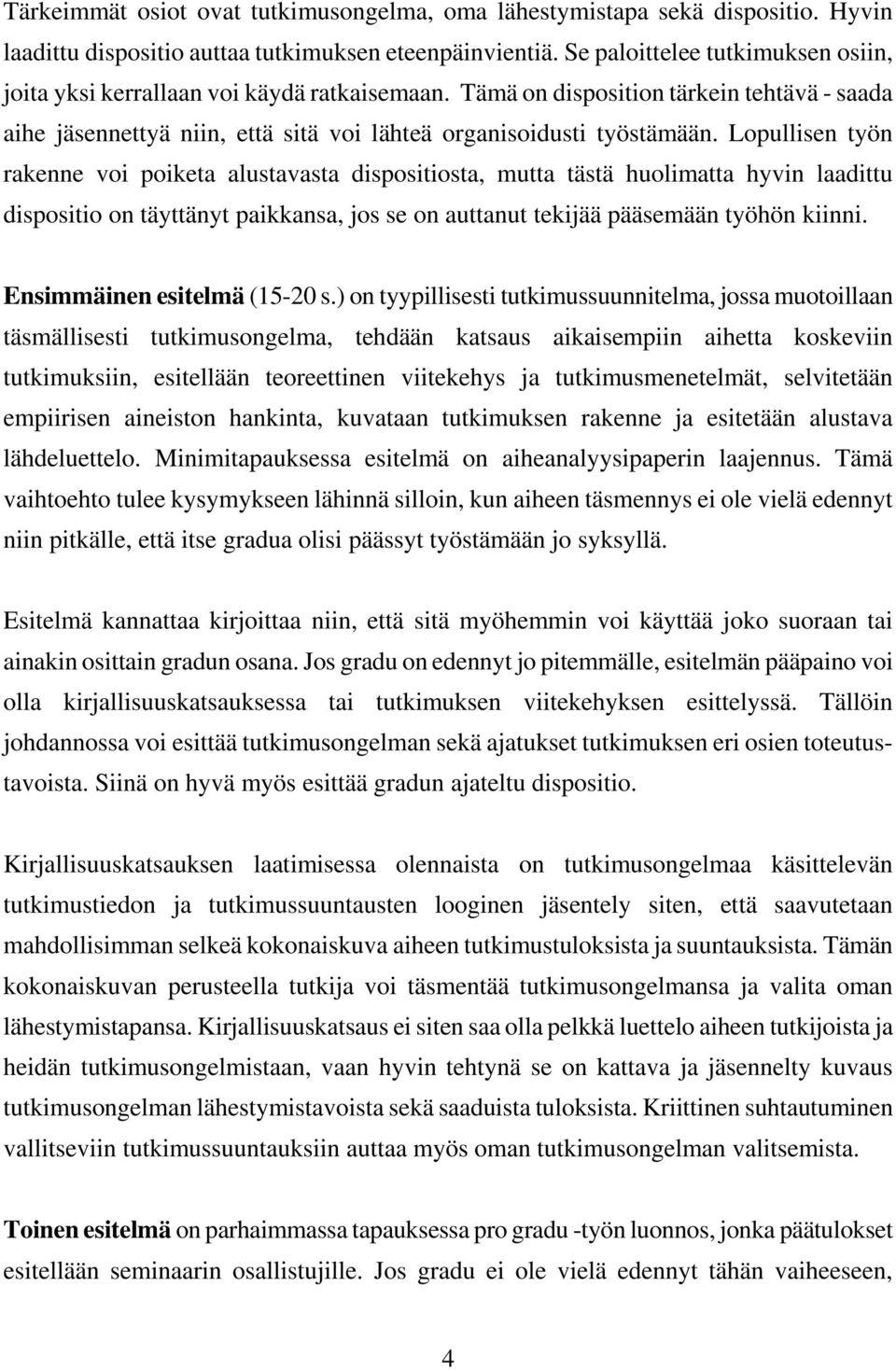 Lopullisen työn rakenne voi poiketa alustavasta dispositiosta, mutta tästä huolimatta hyvin laadittu dispositio on täyttänyt paikkansa, jos se on auttanut tekijää pääsemään työhön kiinni.