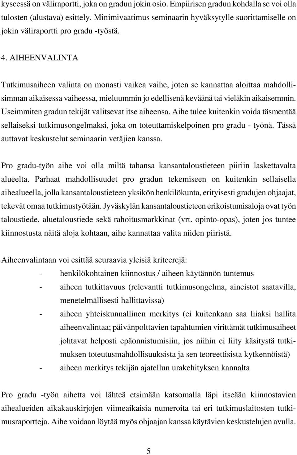 AIHEENVALINTA Tutkimusaiheen valinta on monasti vaikea vaihe, joten se kannattaa aloittaa mahdollisimman aikaisessa vaiheessa, mieluummin jo edellisenä keväänä tai vieläkin aikaisemmin.