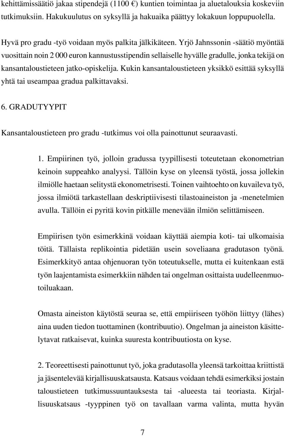 Yrjö Jahnssonin -säätiö myöntää vuosittain noin 2 000 euron kannustusstipendin sellaiselle hyvälle gradulle, jonka tekijä on kansantaloustieteen jatko-opiskelija.