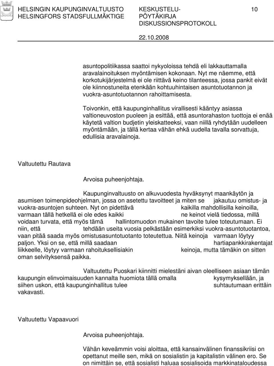 Toivonkin, että kaupunginhallitus virallisesti kääntyy asiassa valtioneuvoston puoleen ja esittää, että asuntorahaston tuottoja ei enää käytetä valtion budjetin yleiskatteeksi, vaan niillä ryhdytään