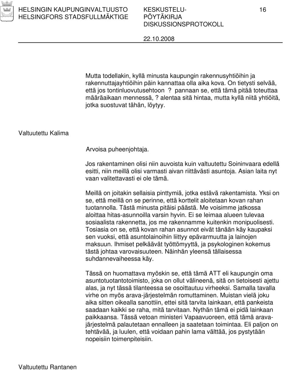 Valtuutettu Kalima Jos rakentaminen olisi niin auvoista kuin valtuutettu Soininvaara edellä esitti, niin meillä olisi varmasti aivan riittävästi asuntoja.