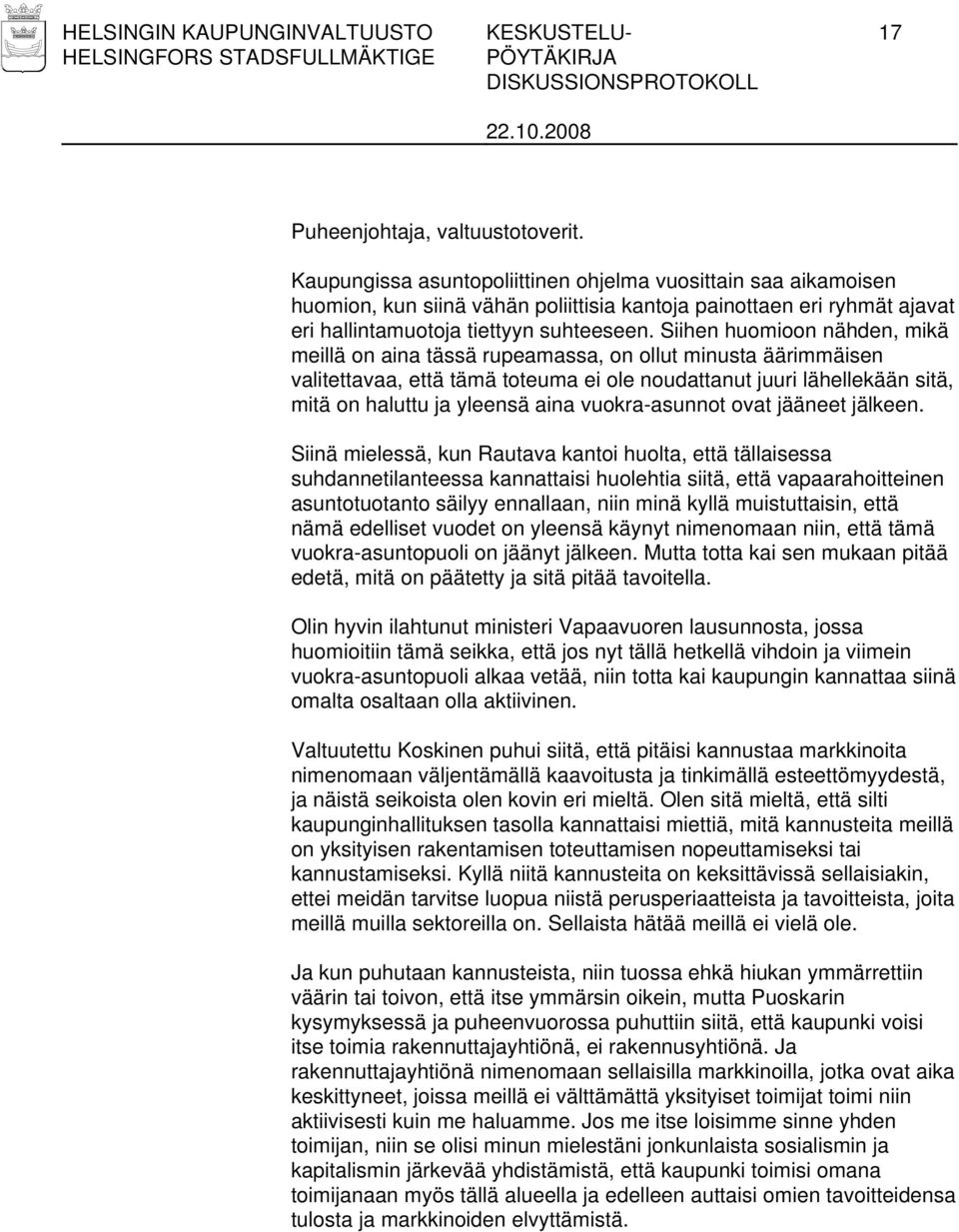 Siihen huomioon nähden, mikä meillä on aina tässä rupeamassa, on ollut minusta äärimmäisen valitettavaa, että tämä toteuma ei ole noudattanut juuri lähellekään sitä, mitä on haluttu ja yleensä aina