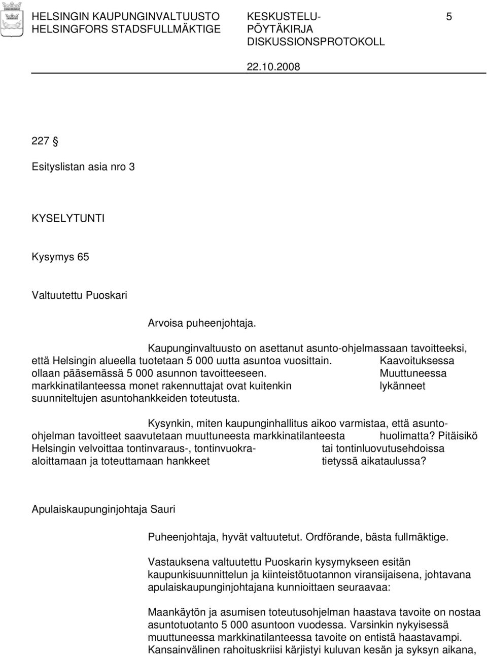 Muuttuneessa markkinatilanteessa monet rakennuttajat ovat kuitenkin lykänneet suunniteltujen asuntohankkeiden toteutusta.