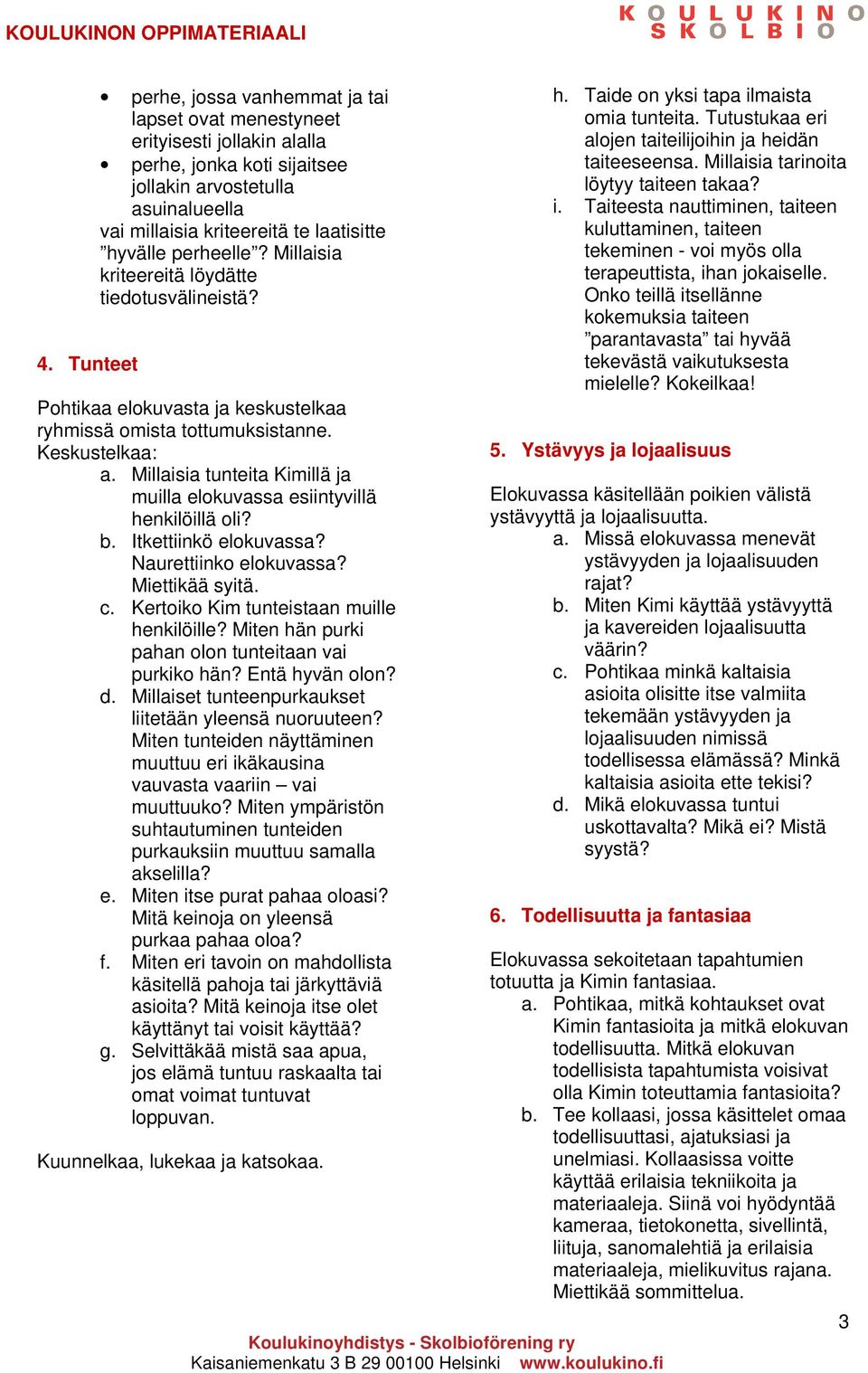 Millaisia tunteita Kimillä ja muilla elokuvassa esiintyvillä henkilöillä oli? b. Itkettiinkö elokuvassa? Naurettiinko elokuvassa? Miettikää syitä. c. Kertoiko Kim tunteistaan muille henkilöille?