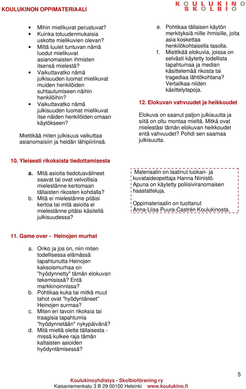 Miettikää miten julkisuus vaikuttaa asianomaisiin ja heidän lähipiiriinsä. e. Pohtikaa tällaisen käytön merkityksiä niille ihmisille, joita asia koskettaa henkilökohtaisella tasolla. f.