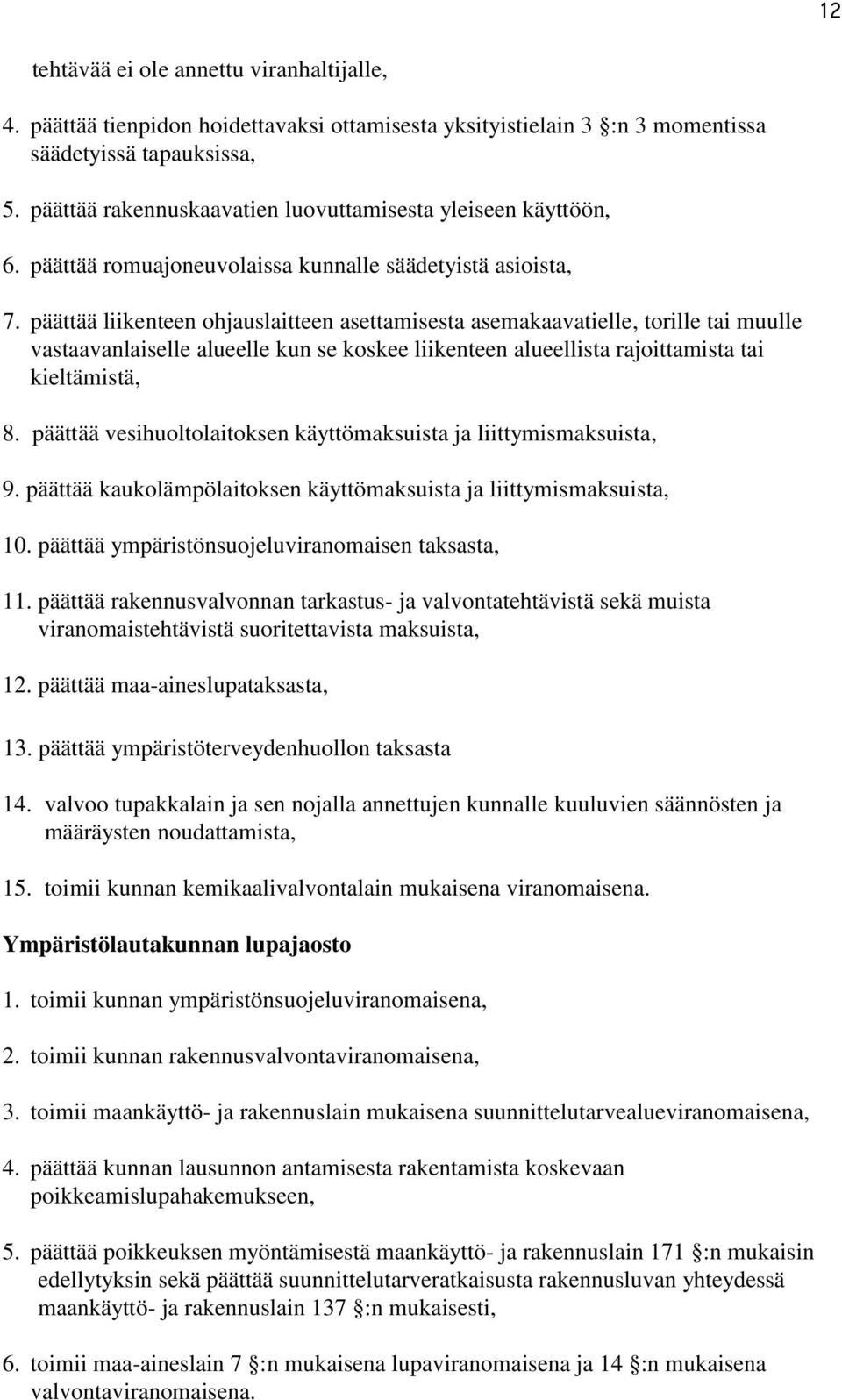 päättää liikenteen ohjauslaitteen asettamisesta asemakaavatielle, torille tai muulle vastaavanlaiselle alueelle kun se koskee liikenteen alueellista rajoittamista tai kieltämistä, 8.