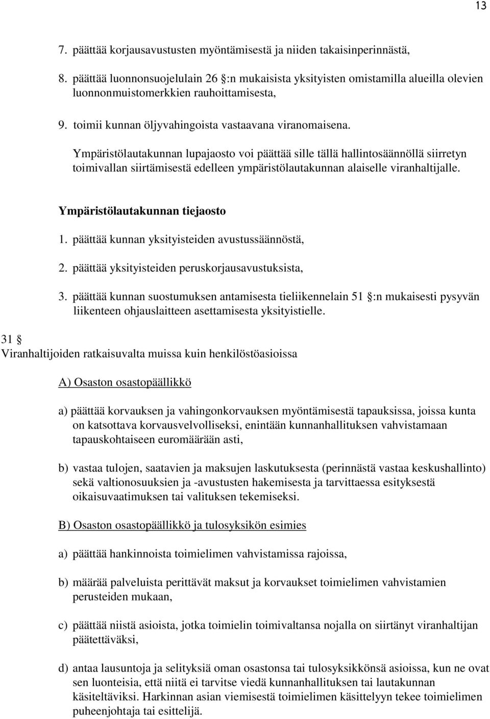 Ympäristölautakunnan lupajaosto voi päättää sille tällä hallintosäännöllä siirretyn toimivallan siirtämisestä edelleen ympäristölautakunnan alaiselle viranhaltijalle. Ympäristölautakunnan tiejaosto 1.