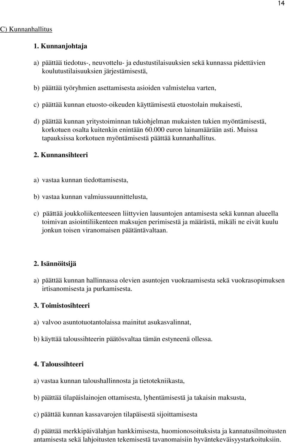 varten, c) päättää kunnan etuosto-oikeuden käyttämisestä etuostolain mukaisesti, d) päättää kunnan yritystoiminnan tukiohjelman mukaisten tukien myöntämisestä, korkotuen osalta kuitenkin enintään 60.