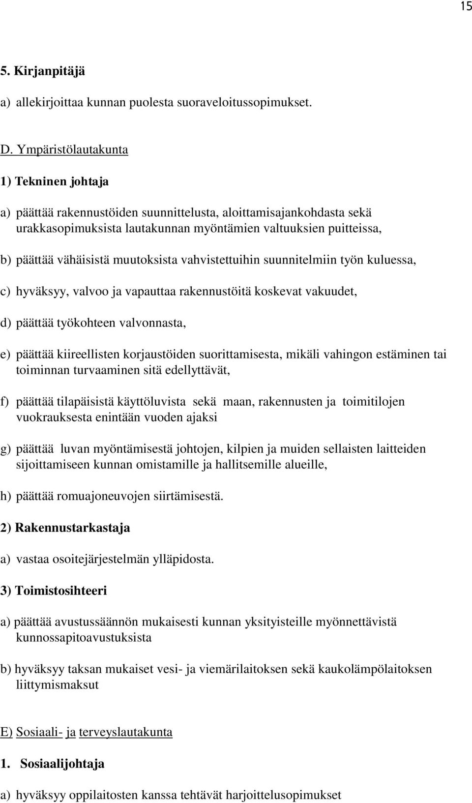 muutoksista vahvistettuihin suunnitelmiin työn kuluessa, c) hyväksyy, valvoo ja vapauttaa rakennustöitä koskevat vakuudet, d) päättää työkohteen valvonnasta, e) päättää kiireellisten korjaustöiden