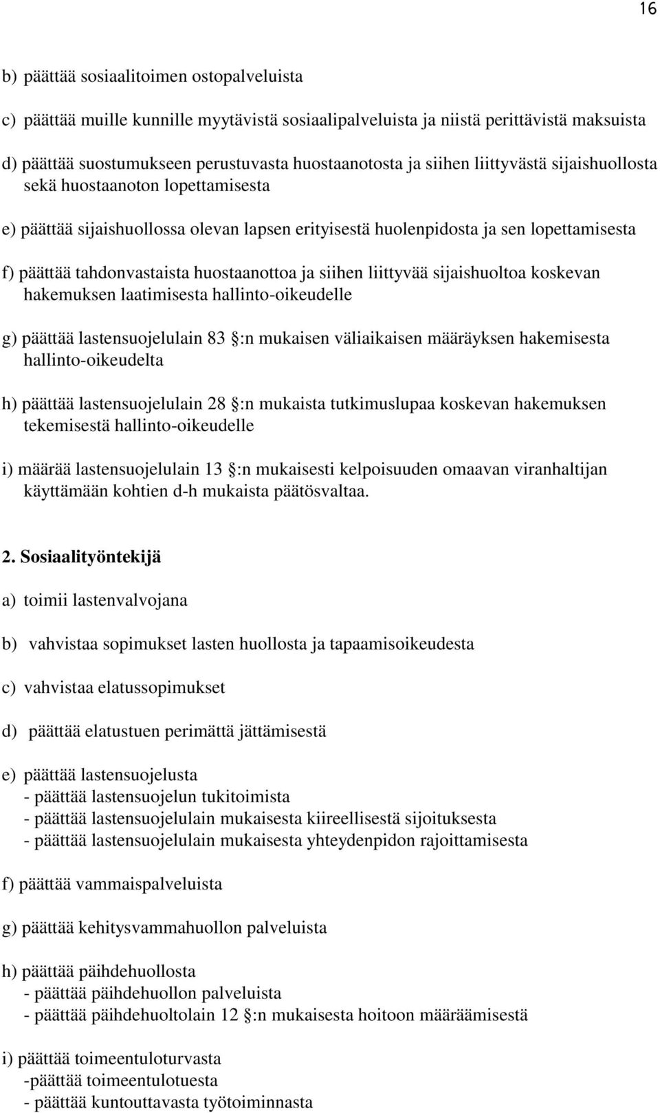 siihen liittyvää sijaishuoltoa koskevan hakemuksen laatimisesta hallinto-oikeudelle g) päättää lastensuojelulain 83 :n mukaisen väliaikaisen määräyksen hakemisesta hallinto-oikeudelta h) päättää