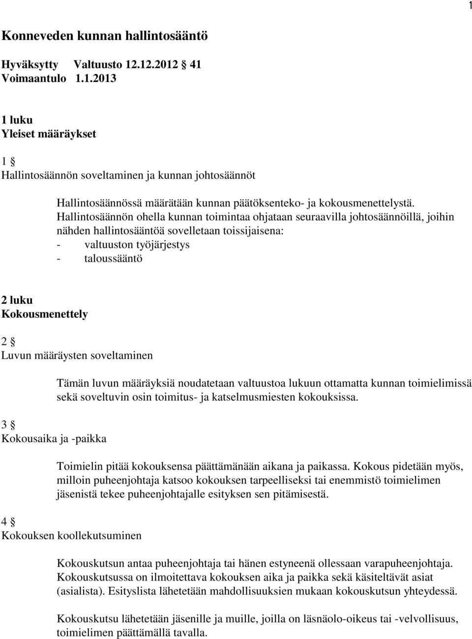 2 Luvun määräysten soveltaminen 3 Kokousaika ja -paikka Tämän luvun määräyksiä noudatetaan valtuustoa lukuun ottamatta kunnan toimielimissä sekä soveltuvin osin toimitus- ja katselmusmiesten