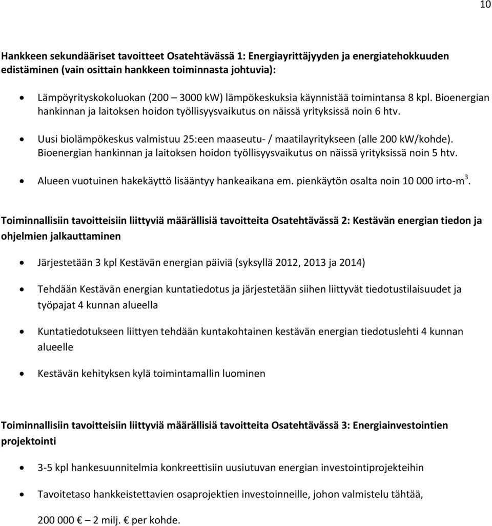 Uusi biolämpökeskus valmistuu 25:een maaseutu- / maatilayritykseen (alle 200 kw/kohde). Bioenergian hankinnan ja laitoksen hoidon työllisyysvaikutus on näissä yrityksissä noin 5 htv.