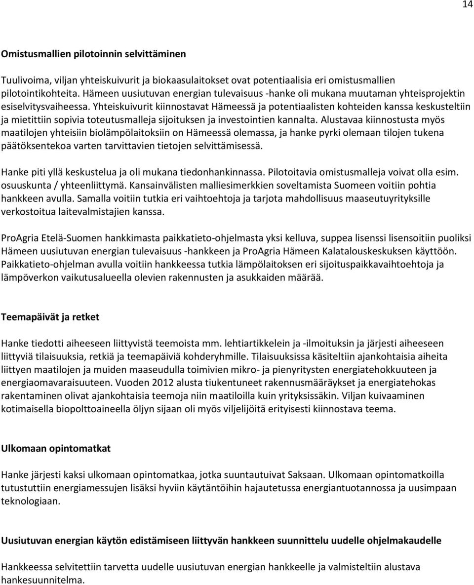 Yhteiskuivurit kiinnostavat Hämeessä ja potentiaalisten kohteiden kanssa keskusteltiin ja mietittiin sopivia toteutusmalleja sijoituksen ja investointien kannalta.