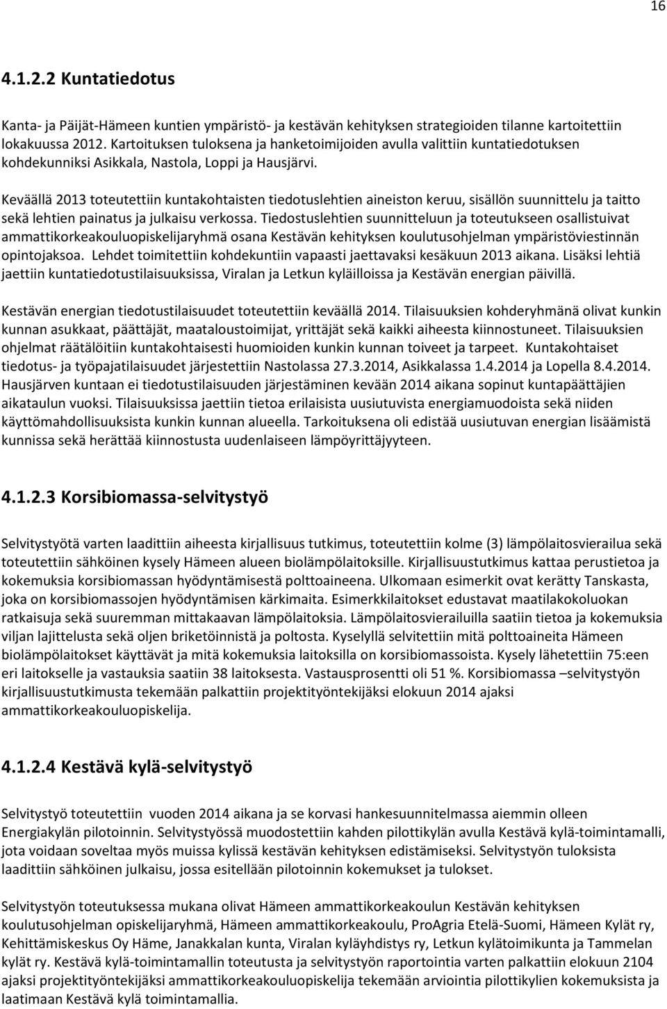 Keväällä 2013 toteutettiin kuntakohtaisten tiedotuslehtien aineiston keruu, sisällön suunnittelu ja taitto sekä lehtien painatus ja julkaisu verkossa.