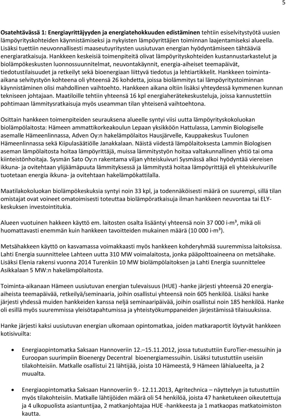 Hankkeen keskeisiä toimenpiteitä olivat lämpöyrityskohteiden kustannustarkastelut ja biolämpökeskusten luonnossuunnitelmat, neuvontakäynnit, energia-aiheiset teemapäivät, tiedotustilaisuudet ja